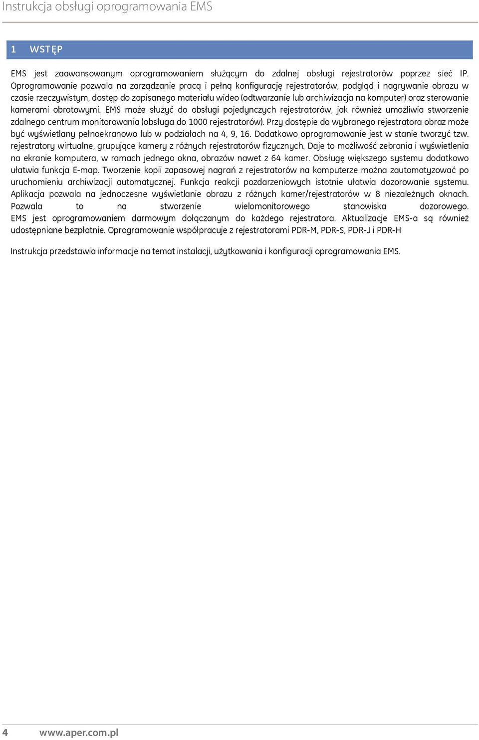 komputer) oraz sterowanie kamerami obrotowymi. EMS mo e s u y do obs ugi pojedynczych rejestratorów, jak równie umo liwia stworzenie zdalnego centrum monitorowania (obs uga do 1000 rejestratorów).