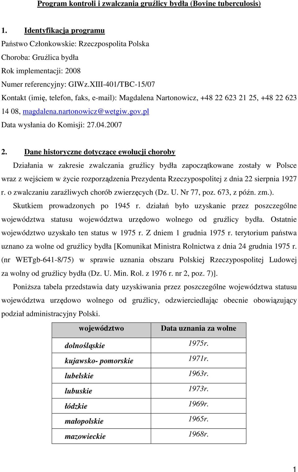 XIII-401/TBC-15/07 Kontakt (imię, telefon, faks, e-mail): Magdalena Nartonowicz, +48 22 623 21 25, +48 22 623 14 08, magdalena.nartonowicz@wetgiw.gov.pl Data wysłania do Komisji: 27.04.2007 2.