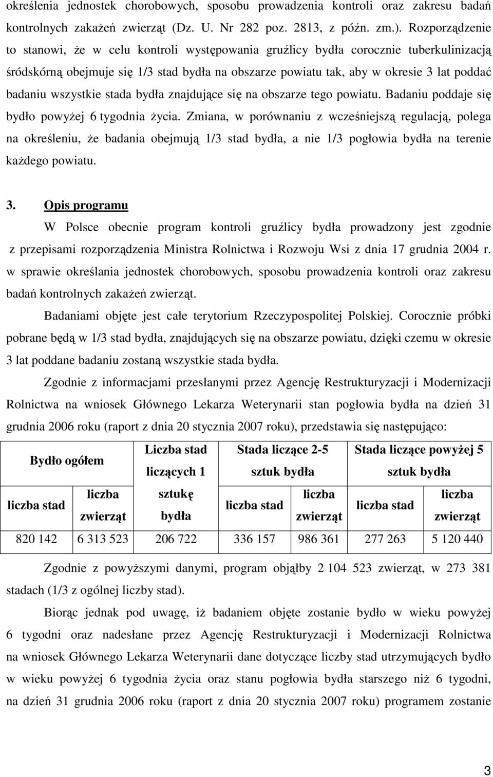 wszystkie stada bydła znajdujące się na obszarze tego powiatu. Badaniu poddaje się bydło powyŝej 6 tygodnia Ŝycia.