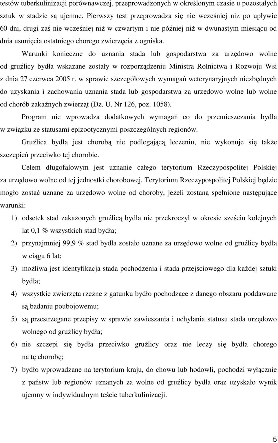 ogniska. Warunki konieczne do uznania stada lub gospodarstwa za urzędowo wolne od gruźlicy bydła wskazane zostały w rozporządzeniu Ministra Rolnictwa i Rozwoju Wsi z dnia 27 czerwca 2005 r.