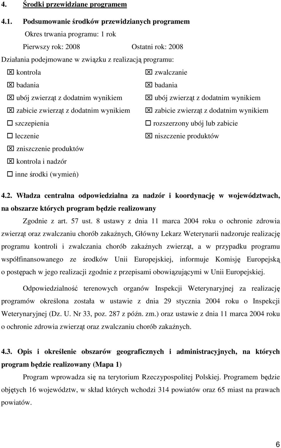 z ubój z zabicie z zabicie z szczepienia rozszerzony ubój lub zabicie leczenie niszczenie produktów zniszczenie produktów kontrola i nadzór inne środki (wymień) 4.2.