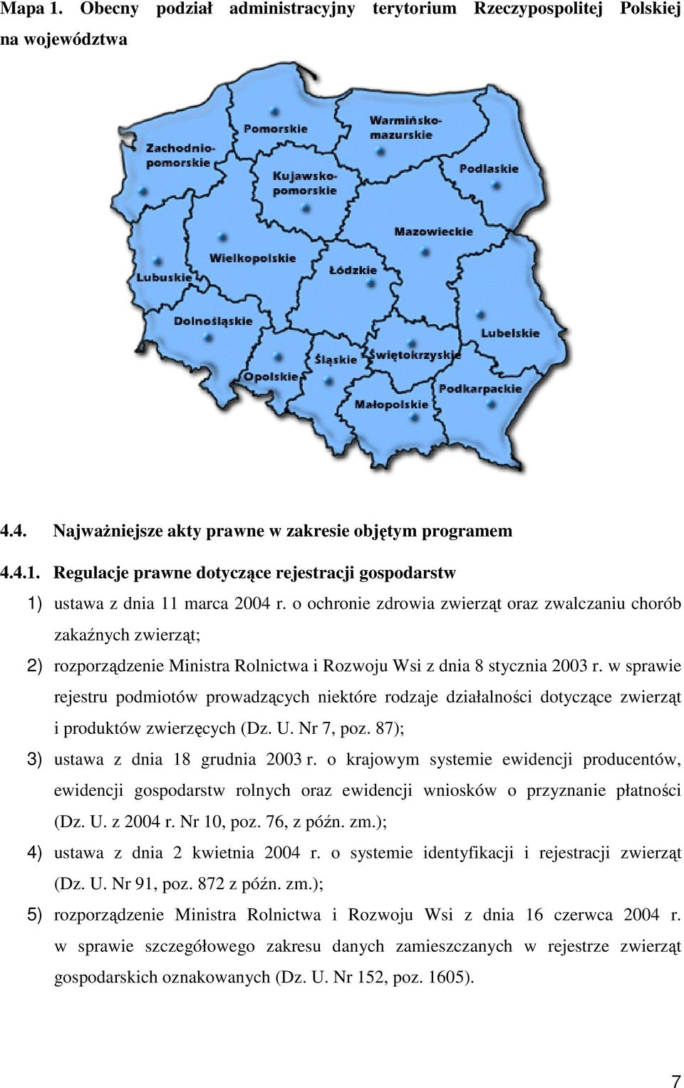 w sprawie rejestru podmiotów prowadzących niektóre rodzaje działalności dotyczące i produktów zwierzęcych (Dz. U. Nr 7, poz. 87); 3) ustawa z dnia 18 grudnia 2003 r.