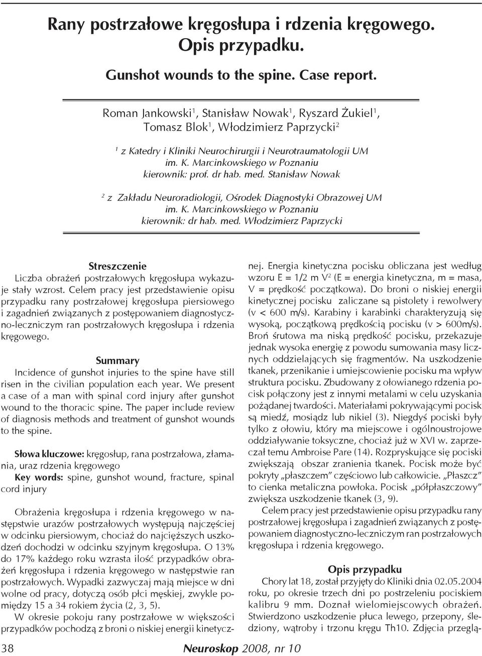 Stanisław Nowak 2 z Zakładu Neuroradiologii, Ośrodek Diagnostyki Obrazowej UM kierownik: dr hab. med. Włodzimierz Paprzycki Streszczenie Liczba obrażeń postrzałowych kręgosłupa wykazuje stały wzrost.