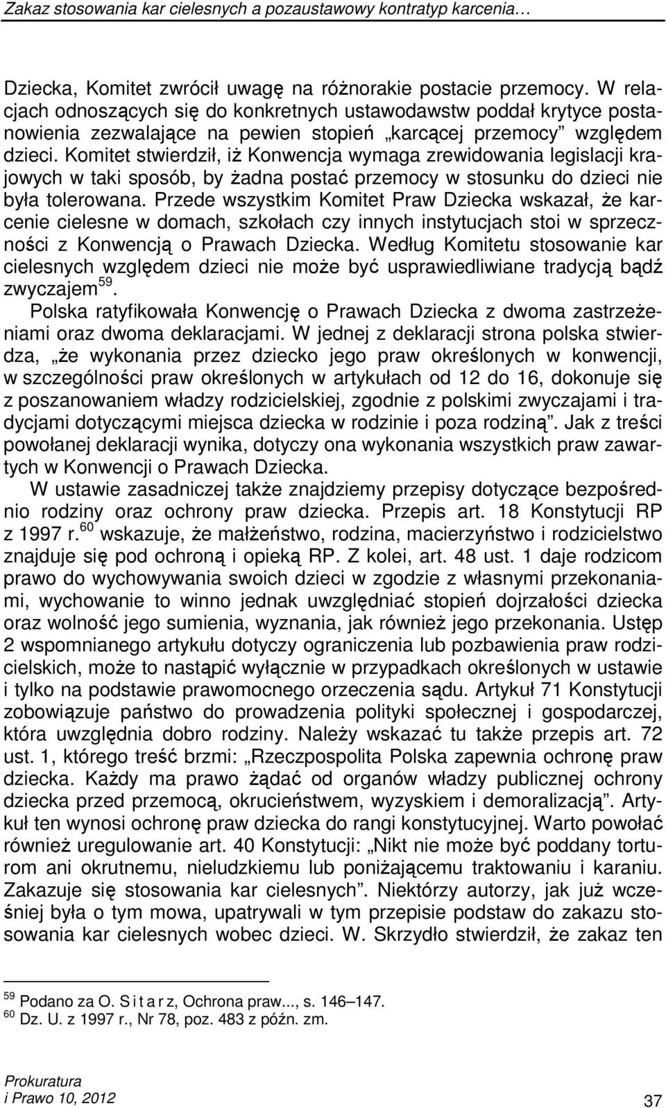 Komitet stwierdził, iŝ Konwencja wymaga zrewidowania legislacji krajowych w taki sposób, by Ŝadna postać przemocy w stosunku do dzieci nie była tolerowana.