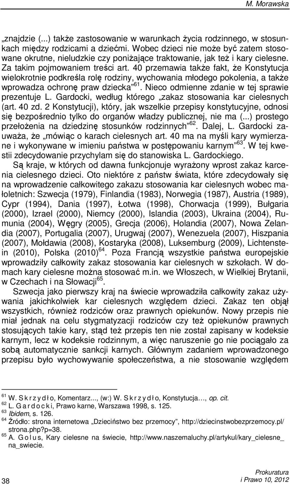 40 przemawia takŝe fakt, Ŝe Konstytucja wielokrotnie podkreśla rolę rodziny, wychowania młodego pokolenia, a takŝe wprowadza ochronę praw dziecka 61. Nieco odmienne zdanie w tej sprawie prezentuje L.