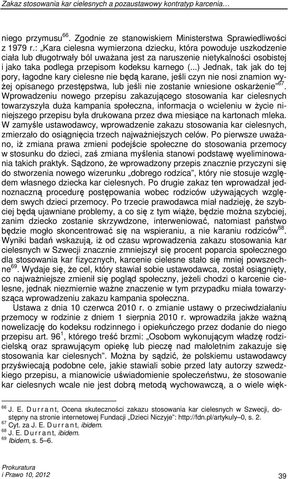 ..) Jednak, tak jak do tej pory, łagodne kary cielesne nie będą karane, jeśli czyn nie nosi znamion wy- Ŝej opisanego przestępstwa, lub jeśli nie zostanie wniesione oskarŝenie 67.