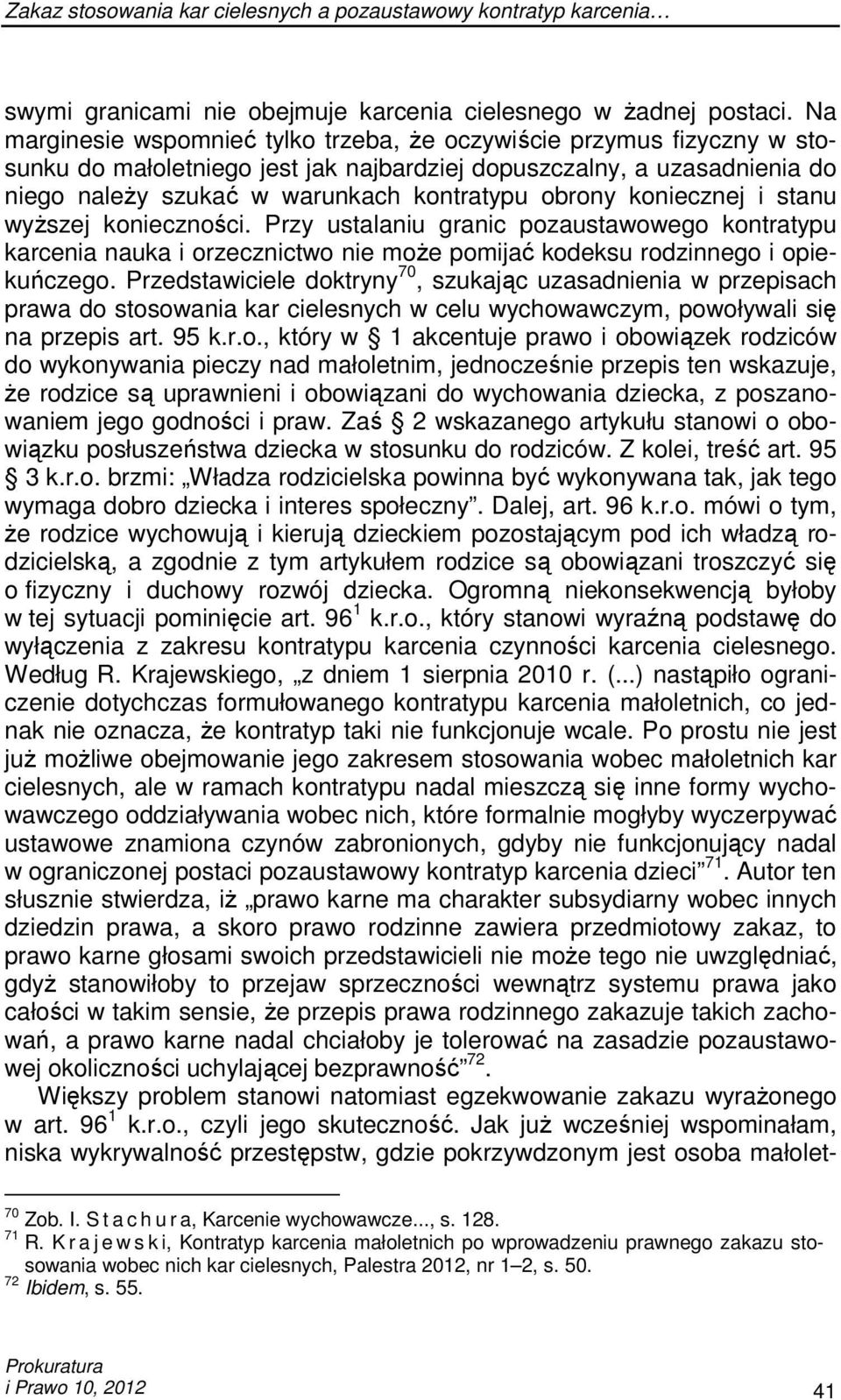 koniecznej i stanu wyŝszej konieczności. Przy ustalaniu granic pozaustawowego kontratypu karcenia nauka i orzecznictwo nie moŝe pomijać kodeksu rodzinnego i opiekuńczego.