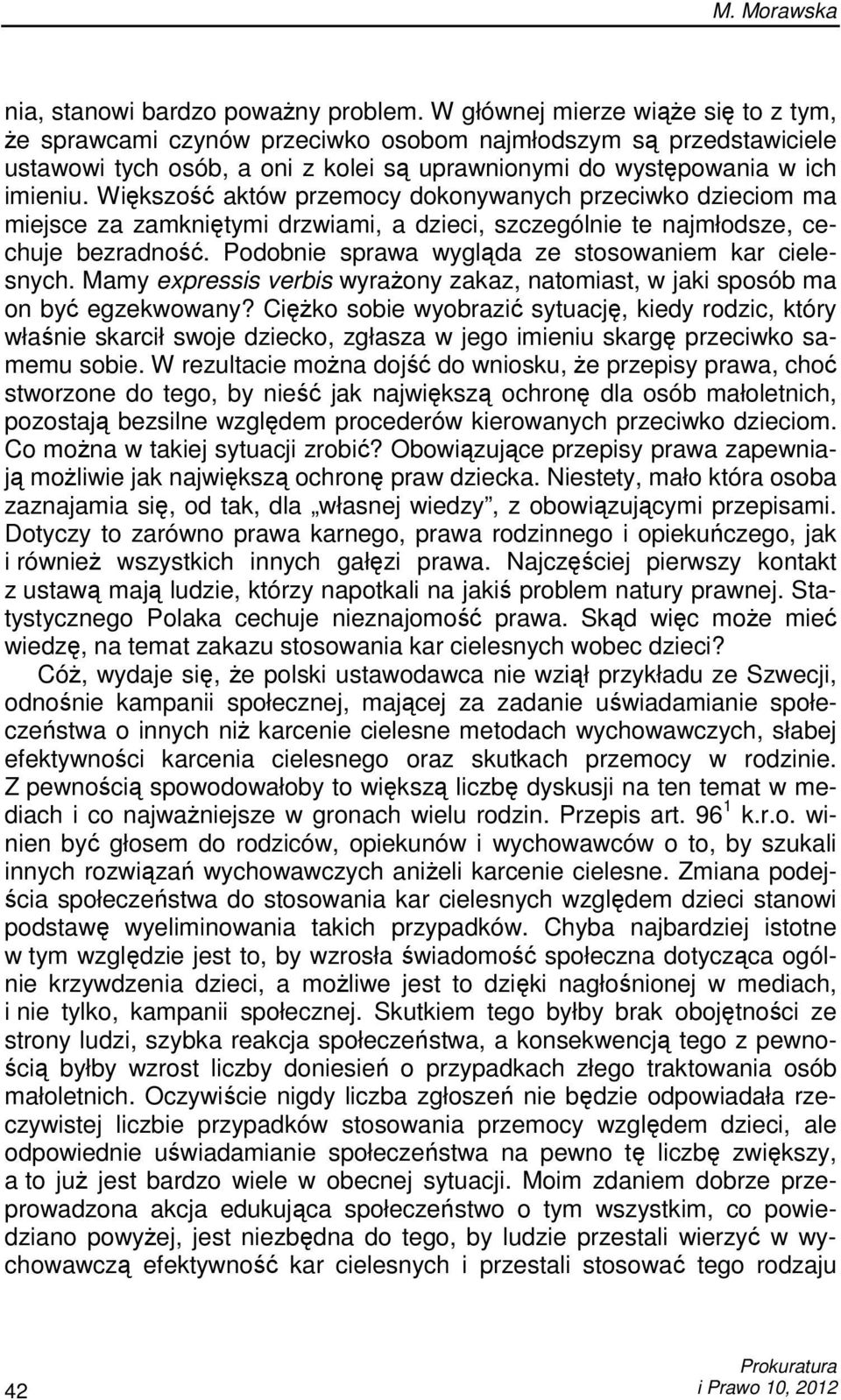 Większość aktów przemocy dokonywanych przeciwko dzieciom ma miejsce za zamkniętymi drzwiami, a dzieci, szczególnie te najmłodsze, cechuje bezradność.