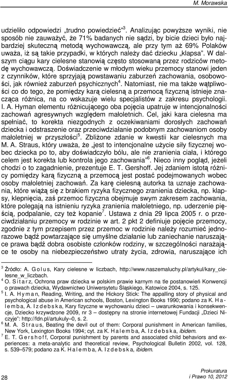 przypadki, w których naleŝy dać dziecku klapsa. W dalszym ciągu kary cielesne stanowią często stosowaną przez rodziców metodę wychowawczą.