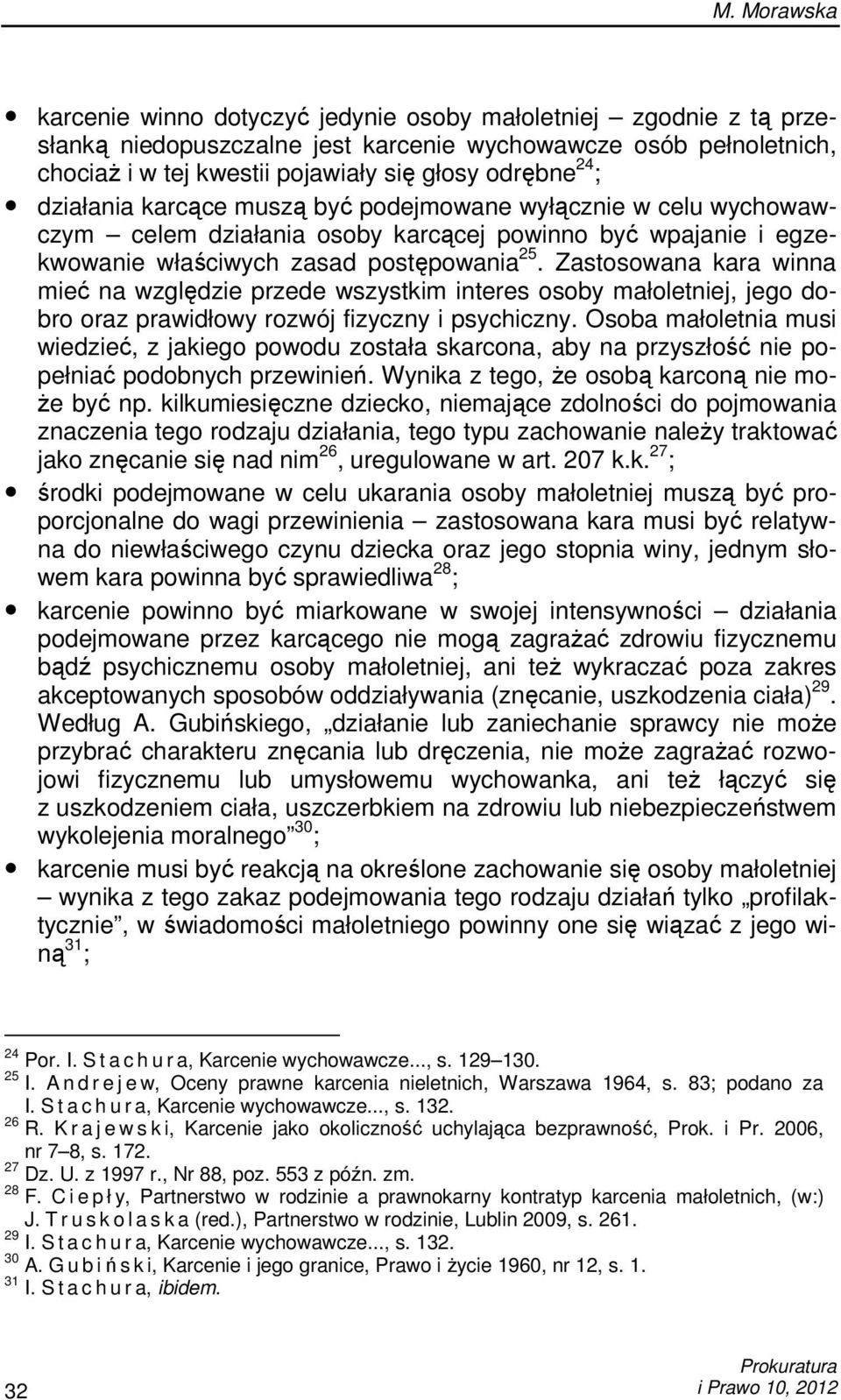 Zastosowana kara winna mieć na względzie przede wszystkim interes osoby małoletniej, jego dobro oraz prawidłowy rozwój fizyczny i psychiczny.