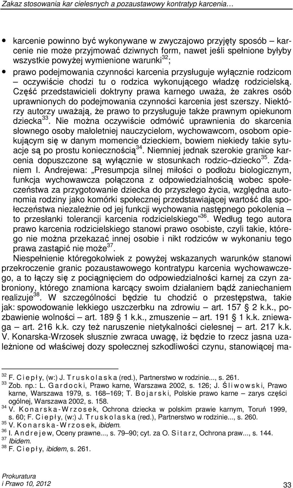 Część przedstawicieli doktryny prawa karnego uwaŝa, Ŝe zakres osób uprawnionych do podejmowania czynności karcenia jest szerszy.