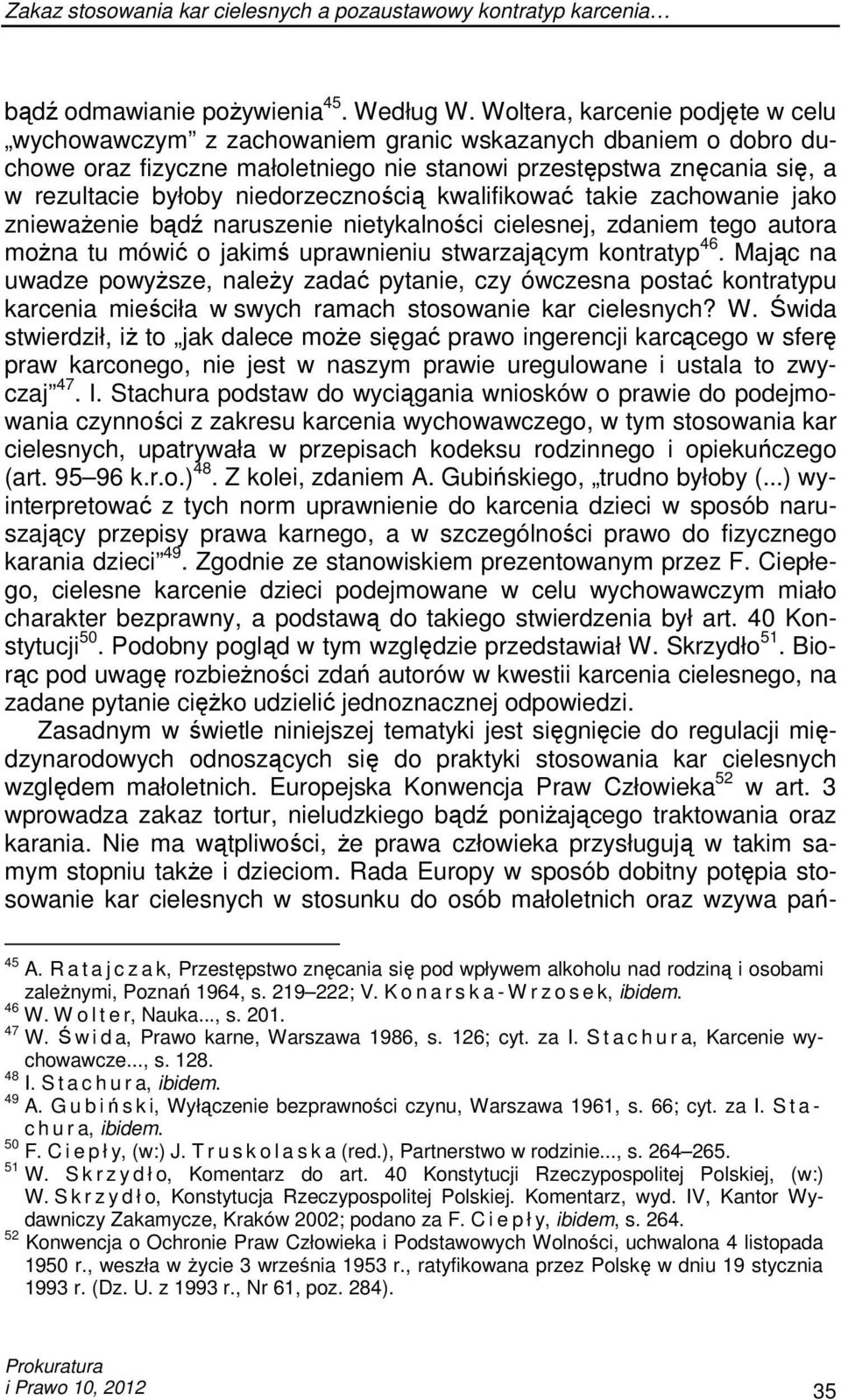 niedorzecznością kwalifikować takie zachowanie jako zniewaŝenie bądź naruszenie nietykalności cielesnej, zdaniem tego autora moŝna tu mówić o jakimś uprawnieniu stwarzającym kontratyp 46.