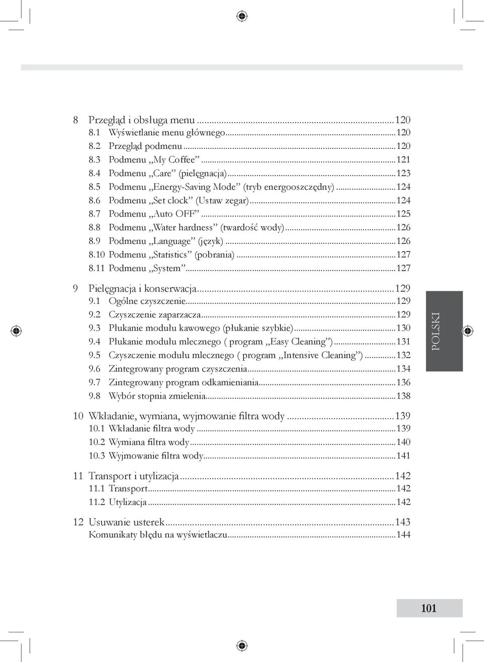 9 Podmenu Language (język)...126 8.10 Podmenu Statistics (pobrania)...127 8.11 Podmenu System...127 9 Pielęgnacja i konserwacja...129 9.1 Ogólne czyszczenie...129 9.2 Czyszczenie zaparzacza...129 9.3 Płukanie modułu kawowego (płukanie szybkie).