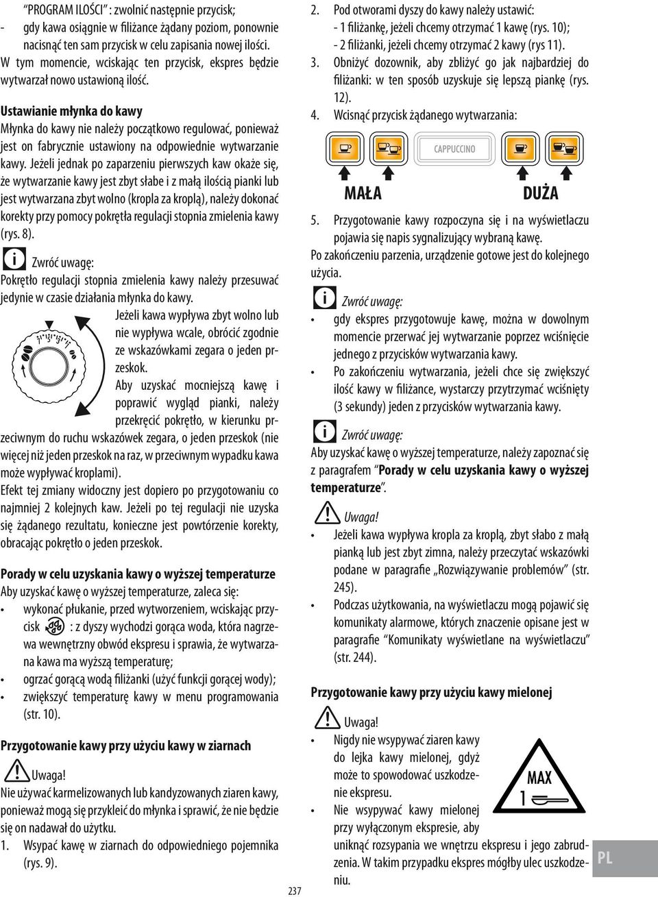 Ustawianie młynka do kawy Młynka do kawy nie należy początkowo regulować, ponieważ jest on fabrycznie ustawiony na odpowiednie wytwarzanie kawy.