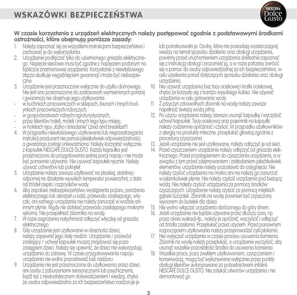 Napięcie sieciowe musi być zgodne z napięciem podanym na tabliczce znamionowej urządzenia. Korzystanie z niewłaściwego złącza skutkuje wygaśnięciem gwarancji i może być niebezpieczne 3.