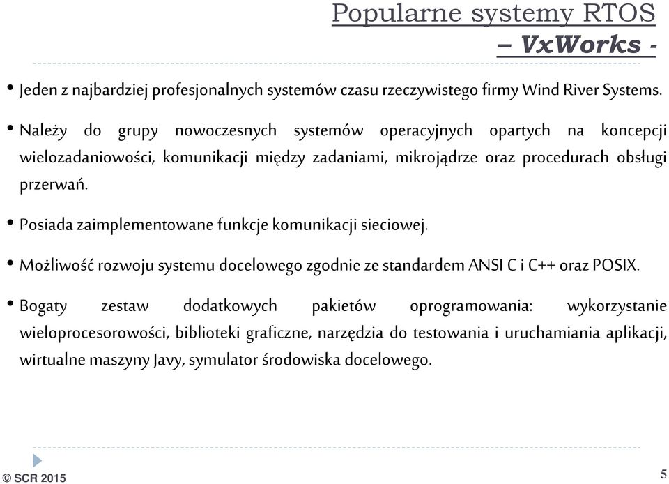 przerwań. Posiada zaimplementowane funkcje komunikacji sieciowej. Możliwość rozwoju systemu docelowego zgodnie ze standardem ANSI C i C++ oraz POSIX.