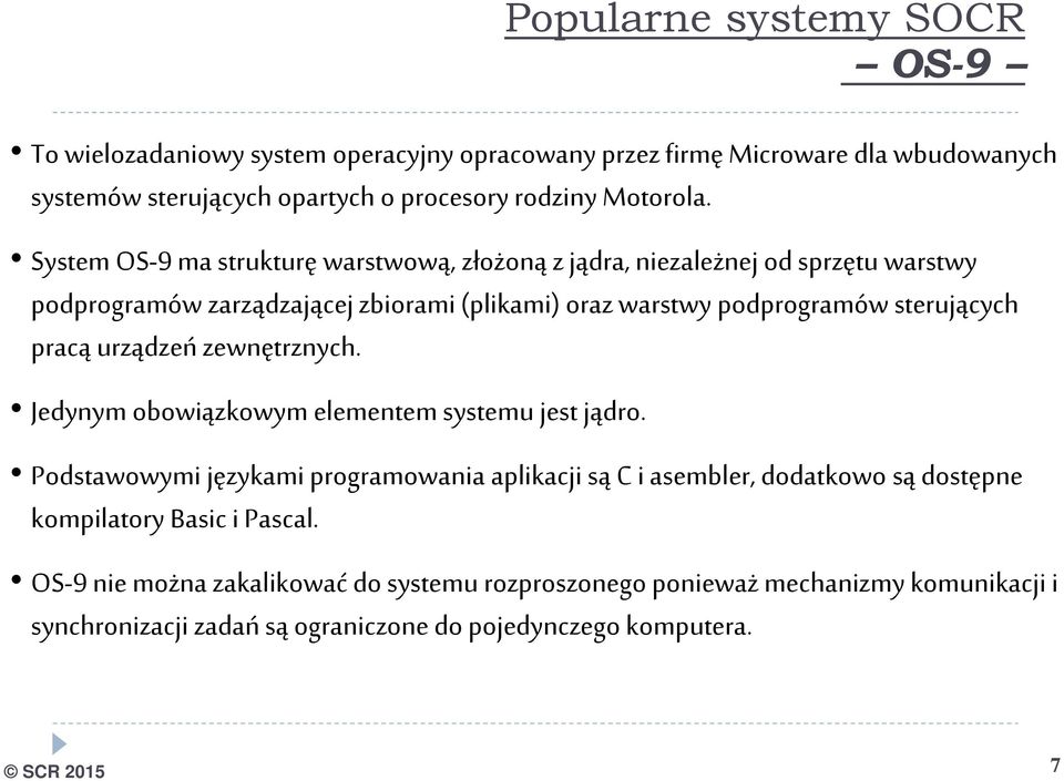 System OS-9 ma strukturę warstwową, złożoną z jądra, niezależnej od sprzętu warstwy podprogramów zarządzającej zbiorami (plikami) oraz warstwy podprogramów sterujących