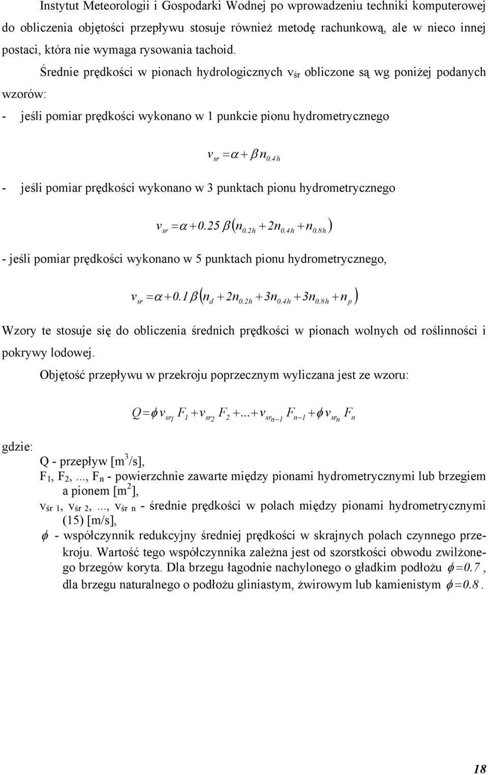 4 h - jeśli pomiar prędkości wykonano w 3 punktach pionu hydrometrycznego sr ( n + 2n n ) v = α + 0.25 β + - jeśli pomiar prędkości wykonano w 5 punktach pionu hydrometrycznego, sr 0.2h 0.4h 0.