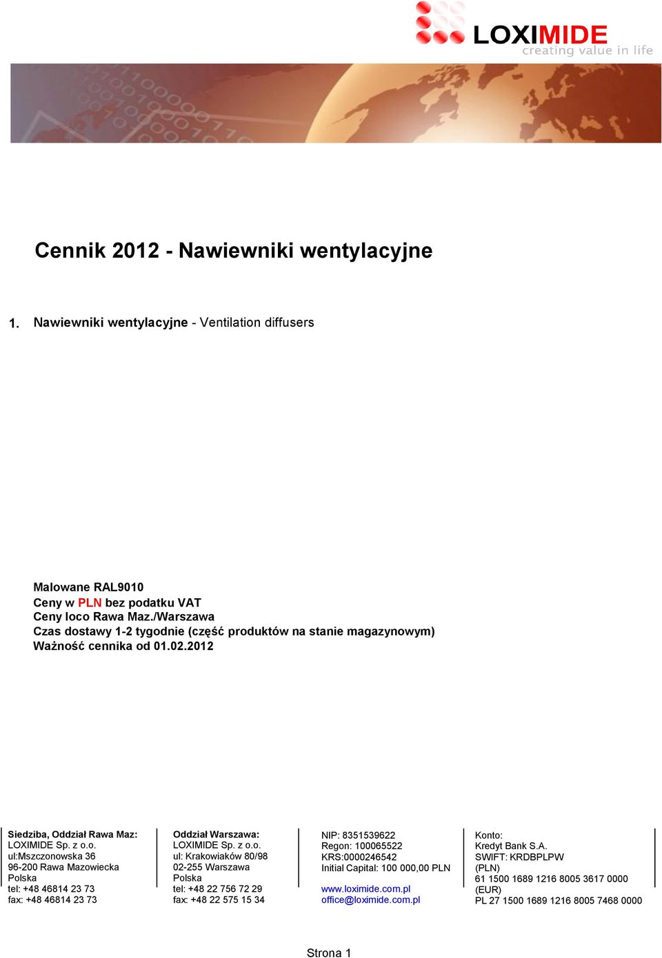 z o.o. ul: Krakowiaków 80/98 02-255 Warszawa Polska tel: +48 22 756 72 29 fax: +48 22 575 15 34 NIP: 8351539622 Regon: 100065522 KRS:0000246542 Initial Capital: 100 000,00 PLN www.loximide.com.