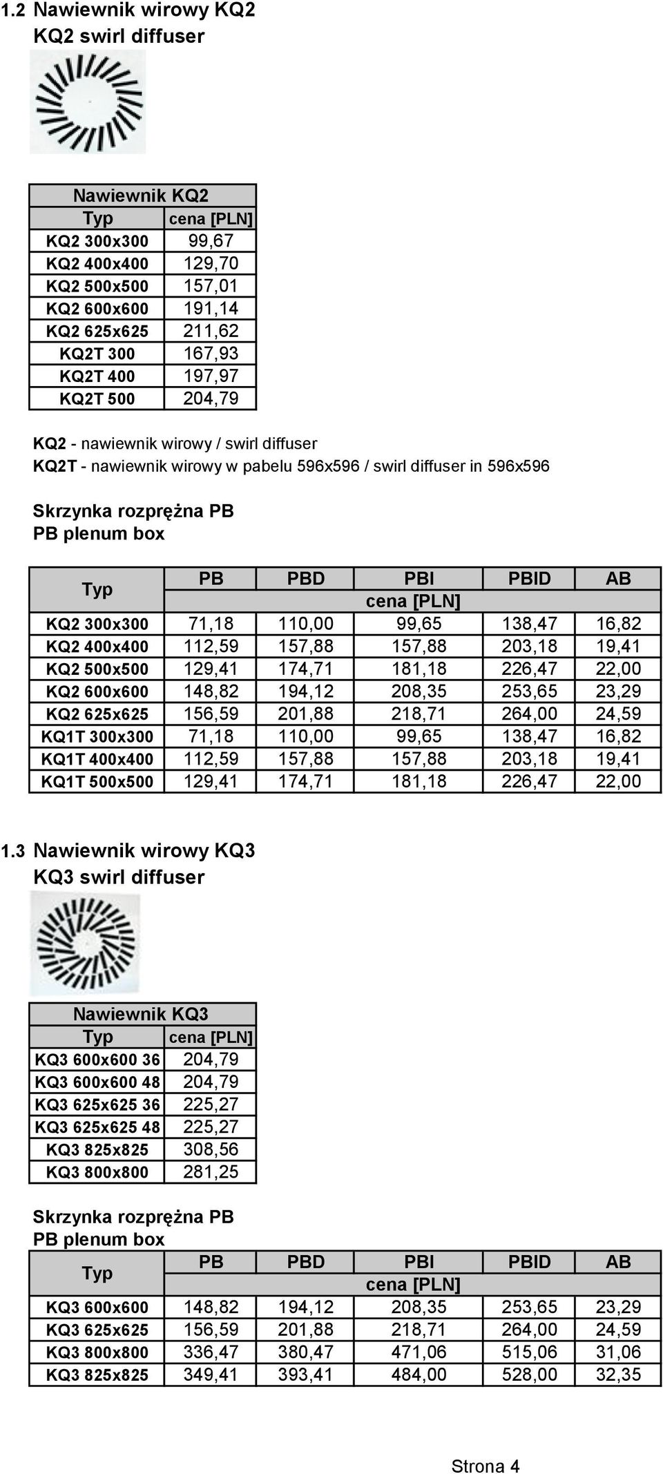 KQ2 500x500 129,41 174,71 181,18 226,47 22,00 KQ2 600x600 148,82 194,12 208,35 253,65 23,29 KQ2 625x625 156,59 201,88 218,71 264,00 24,59 KQ1T 300x300 71,18 110,00 99,65 138,47 16,82 KQ1T 400x400