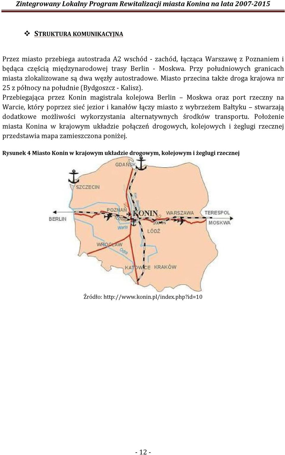 Przebiegająca przez Konin magistrala kolejowa Berlin Moskwa oraz port rzeczny na Warcie, który poprzez sieć jezior i kanałów łączy miasto z wybrzeżem Bałtyku stwarzają dodatkowe możliwości