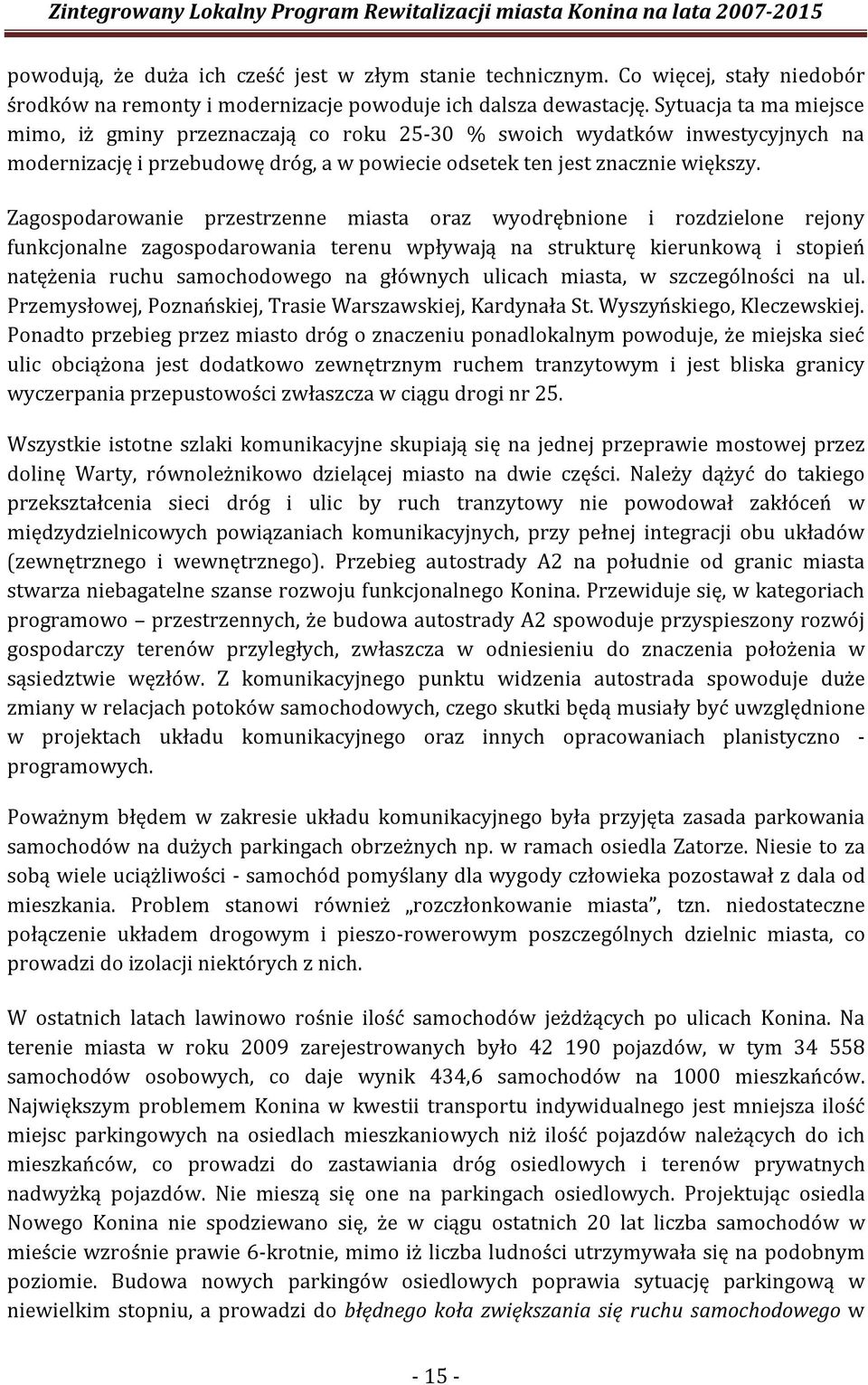 Zagospodarowanie przestrzenne miasta oraz wyodrębnione i rozdzielone rejony funkcjonalne zagospodarowania terenu wpływają na strukturę kierunkową i stopień natężenia ruchu samochodowego na głównych