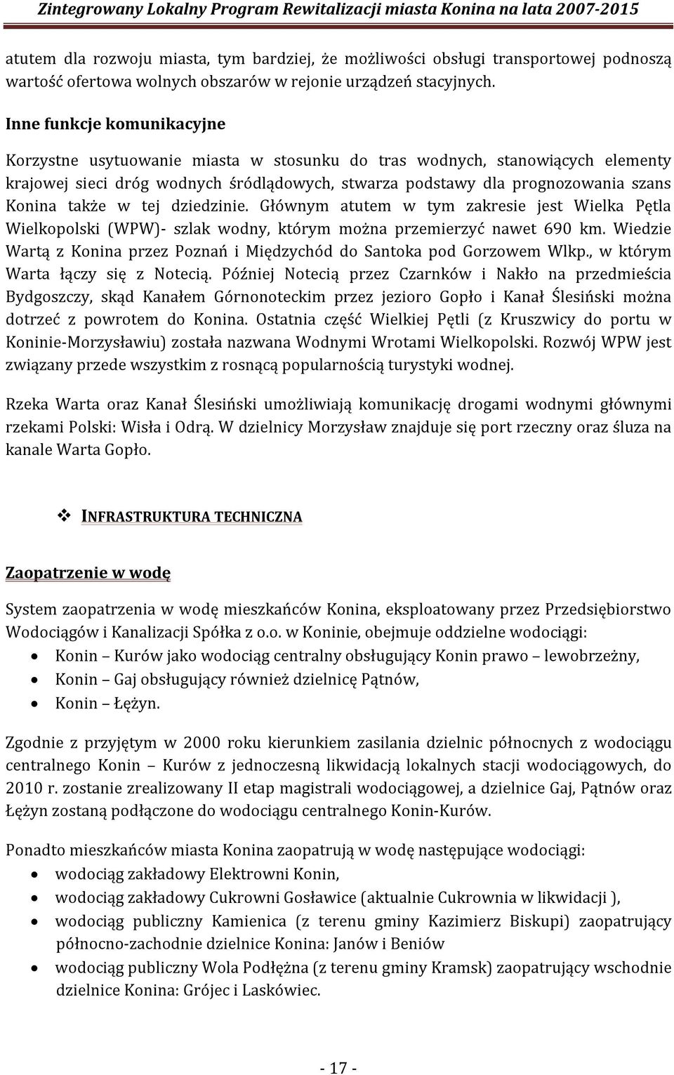 także w tej dziedzinie. Głównym atutem w tym zakresie jest Wielka Pętla Wielkopolski (WPW)- szlak wodny, którym można przemierzyć nawet 690 km.