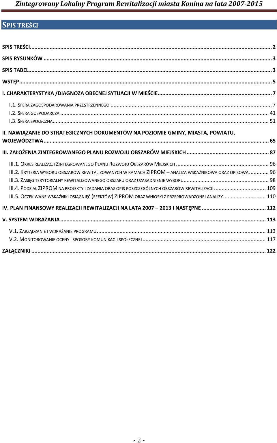 .. 87 III.1. OKRES REALIZACJI ZINTEGROWANEGO PLANU ROZWOJU OBSZARÓW MIEJSKICH... 96 III.2. KRYTERIA WYBORU OBSZARÓW REWITALIZOWANYCH W RAMACH ZIPROM ANALIZA WSKAŹNIKOWA ORAZ OPISOWA... 96 III.3.