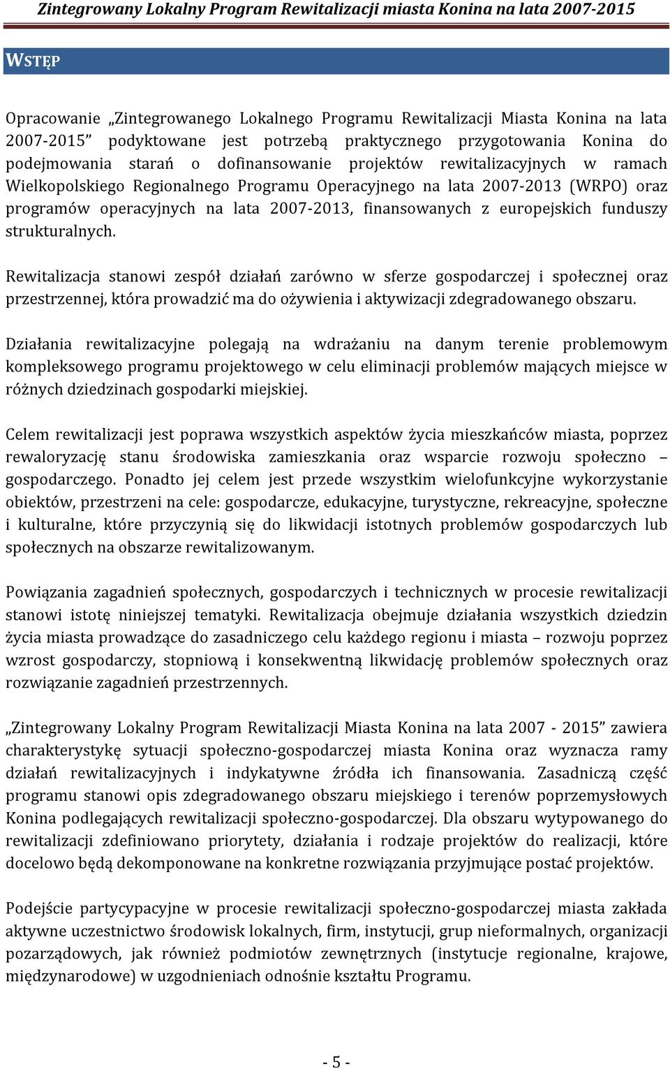 strukturalnych. Rewitalizacja stanowi zespół działań zarówno w sferze gospodarczej i społecznej oraz przestrzennej, która prowadzić ma do ożywienia i aktywizacji zdegradowanego obszaru.