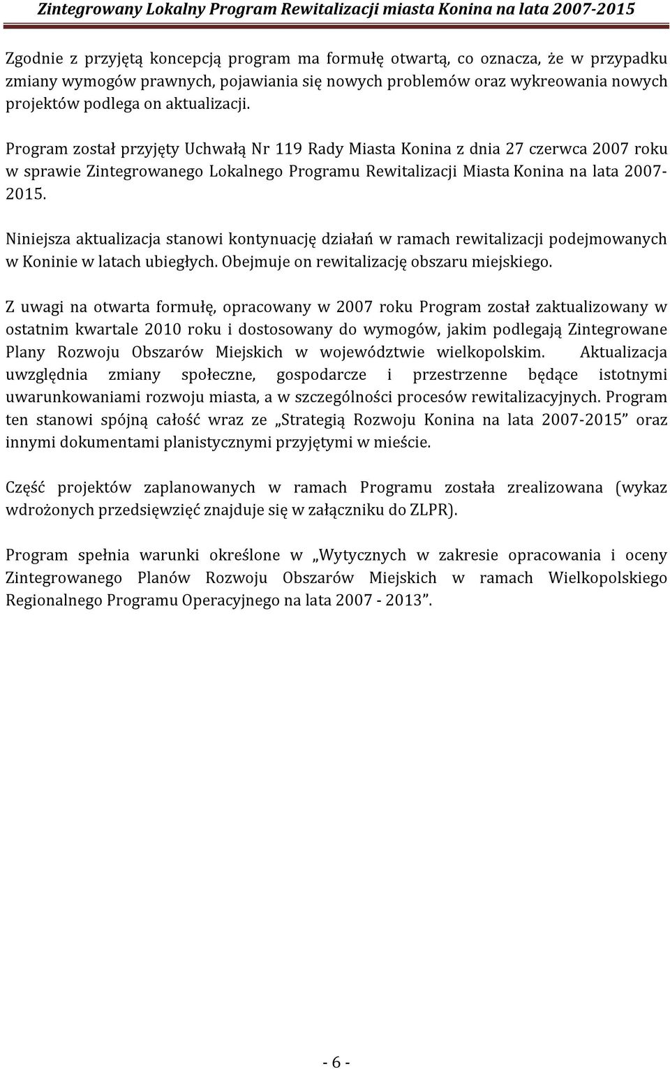 Niniejsza aktualizacja stanowi kontynuację działań w ramach rewitalizacji podejmowanych w Koninie w latach ubiegłych. Obejmuje on rewitalizację obszaru miejskiego.