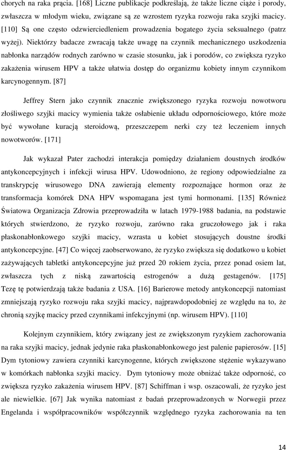 Niektórzy badacze zwracają także uwagę na czynnik mechanicznego uszkodzenia nabłonka narządów rodnych zarówno w czasie stosunku, jak i porodów, co zwiększa ryzyko zakażenia wirusem HPV a także