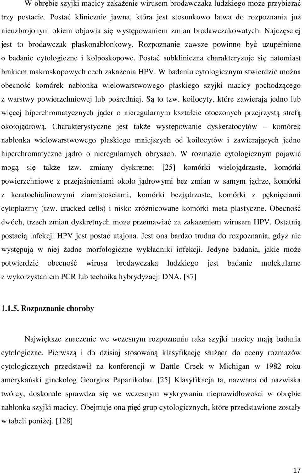 Rozpoznanie zawsze powinno być uzupełnione o badanie cytologiczne i kolposkopowe. Postać subkliniczna charakteryzuje się natomiast brakiem makroskopowych cech zakażenia HPV.