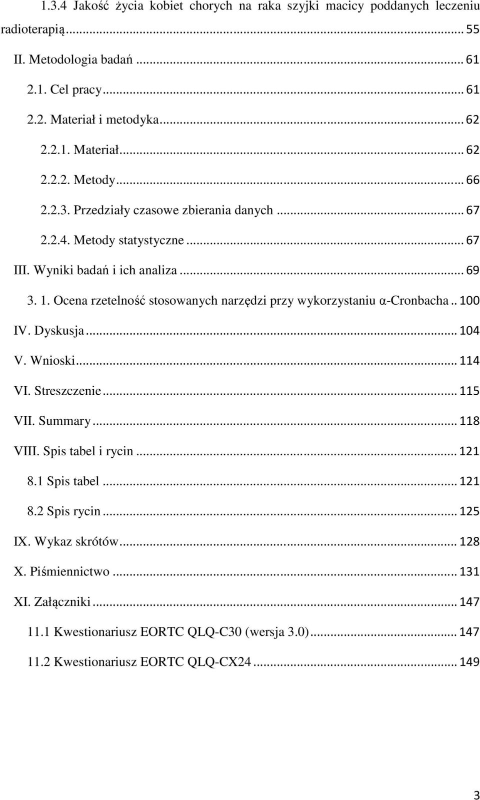 Ocena rzetelność stosowanych narzędzi przy wykorzystaniu α-cronbacha.. 100 IV. Dyskusja... 104 V. Wnioski... 114 VI. Streszczenie... 115 VII. Summary... 118 VIII. Spis tabel i rycin.