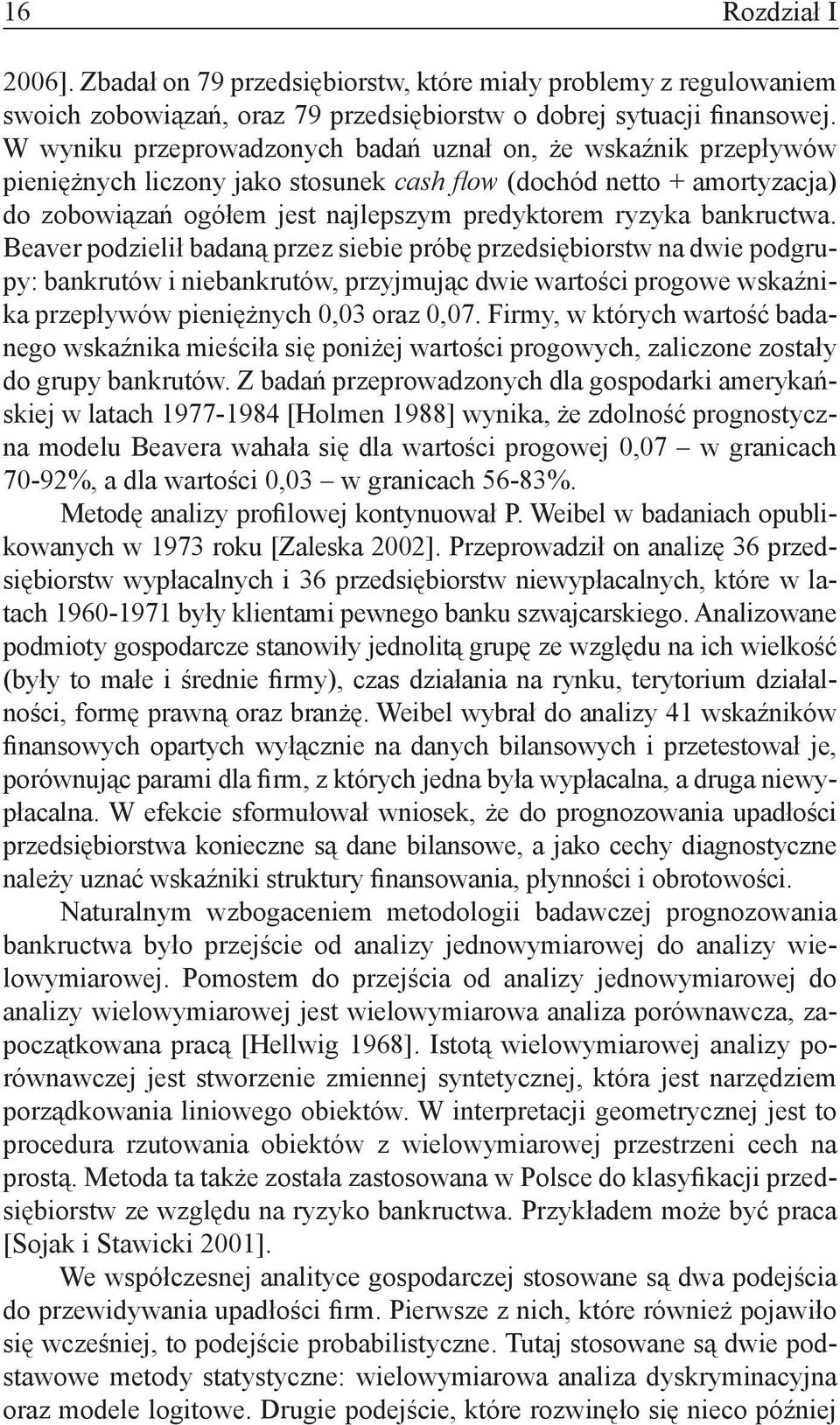 bankructwa. Beaver podzielił badaną przez siebie próbę przedsiębiorstw na dwie podgrupy: bankrutów i niebankrutów, przyjmując dwie wartości progowe wskaźnika przepływów pieniężnych 0,03 oraz 0,07.