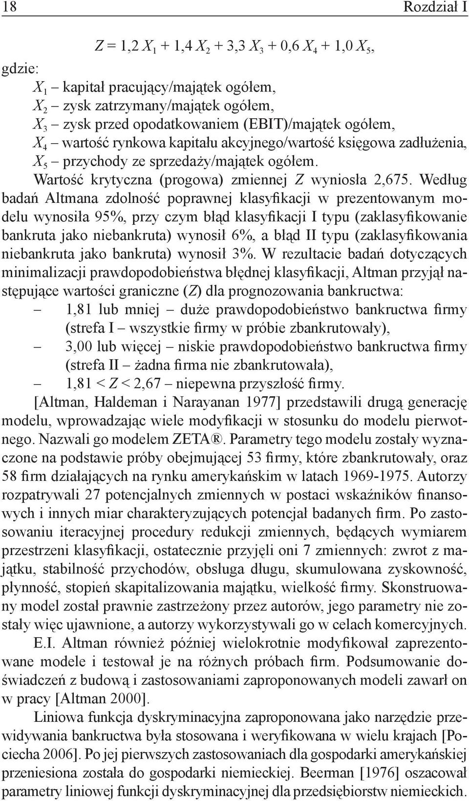 Według badań Altmana zdolność poprawnej klasyfikacji w prezentowanym modelu wynosiła 95%, przy czym błąd klasyfikacji I typu (zaklasyfikowanie bankruta jako niebankruta) wynosił 6%, a błąd II typu