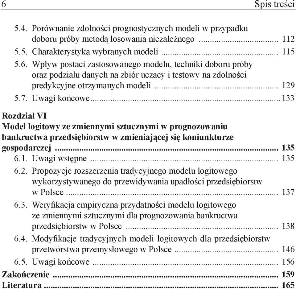 .. 135 6.2. Propozycje rozszerzenia tradycyjnego modelu logitowego wykorzystywanego do przewidywania upadłości przedsiębiorstw w Polsce... 137 6.3. Weryfikacja empiryczna przydatności modelu logitowego ze zmiennymi sztucznymi dla prognozowania bankructwa przedsiębiorstw w Polsce.