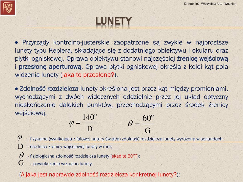 Zdolność rozdzielcza lunety określona jest przez kąt między promieniami, wychodzącymi z dwóch widocznych oddzielnie przez jej układ optyczny nieskończenie dalekich punktów, przechodzącymi przez