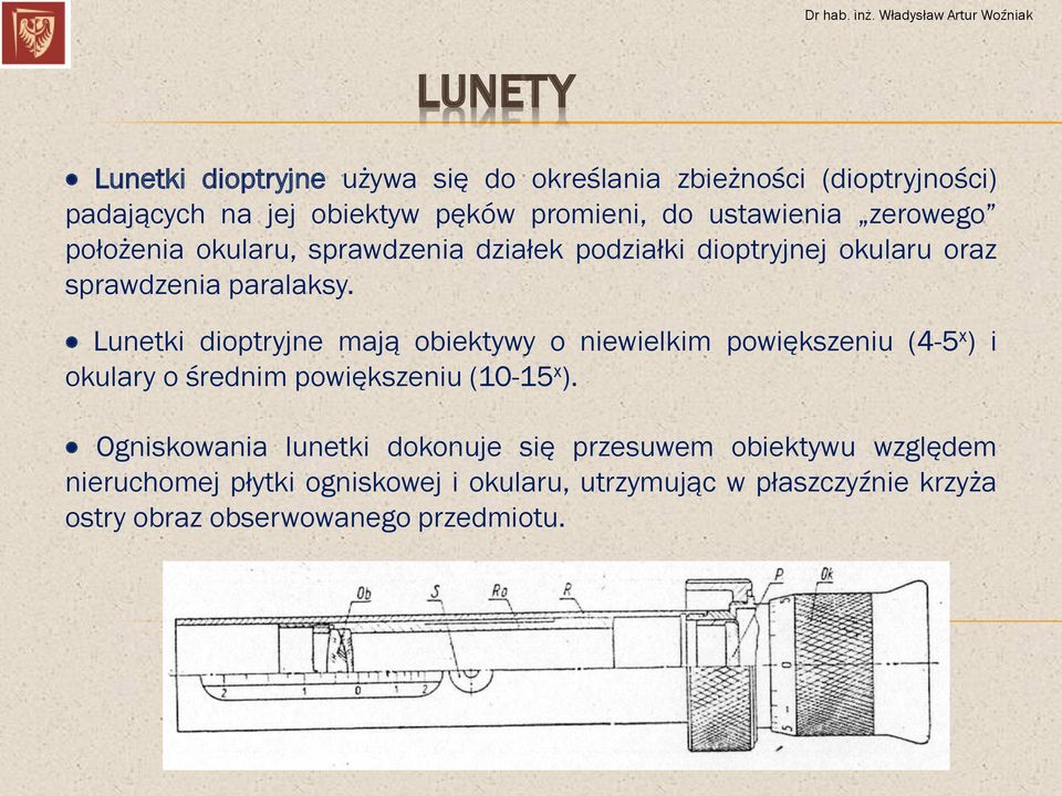 Lunetki dioptryjne mają obiektywy o niewielkim powiększeniu (4-5 x ) i okulary o średnim powiększeniu (10-15 x ).