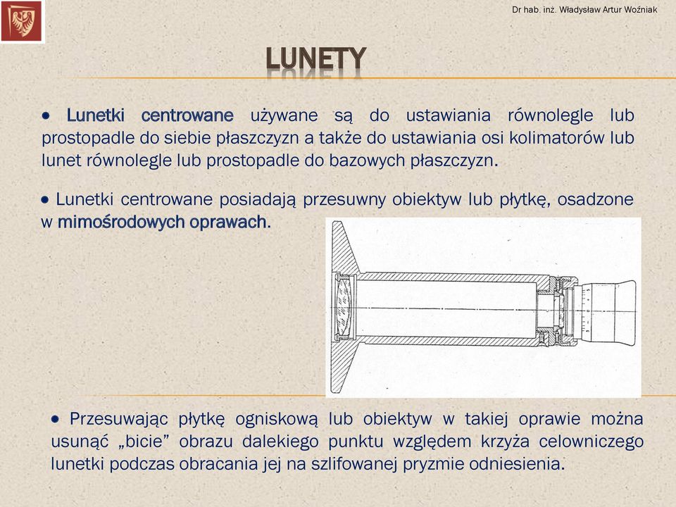 Lunetki centrowane posiadają przesuwny obiektyw lub płytkę, osadzone w mimośrodowych oprawach.