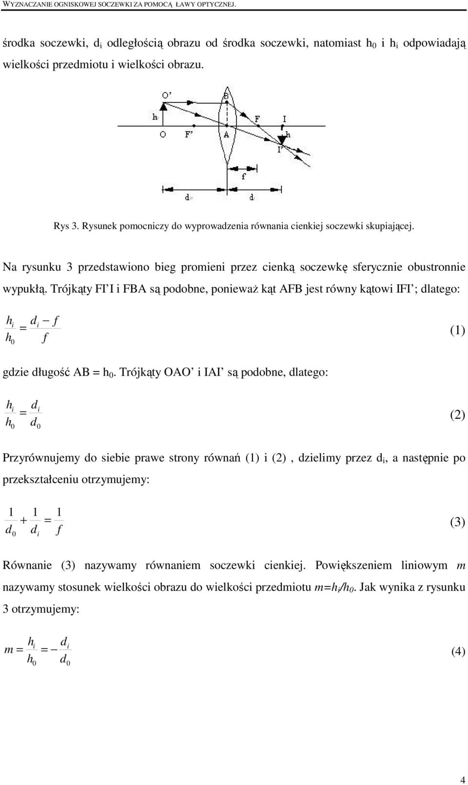 Trójkąty FI I i FBA są podobne, poniewaŝ kąt AFB jest równy kątowi IFI ; dlatego: hi h di = f f (1) gdzie długość AB = h.