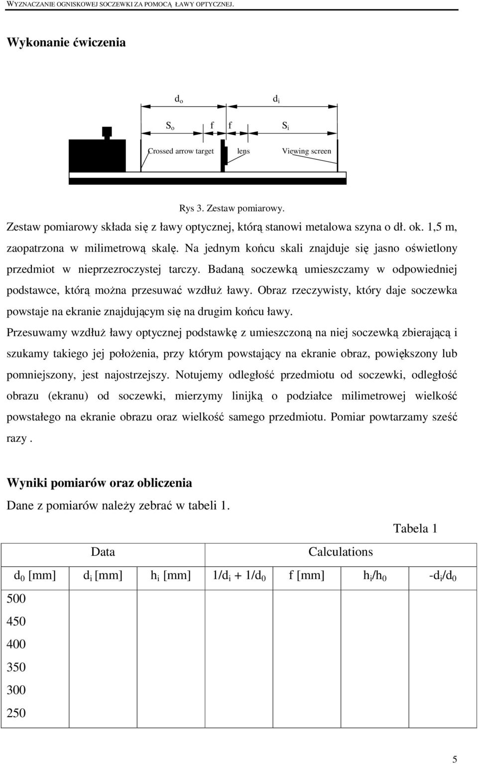 Badaną soczewką umieszczamy w odpowiedniej podstawce, którą moŝna przesuwać wzdłuŝ ławy. Obraz rzeczywisty, który daje soczewka powstaje na ekranie znajdującym się na drugim końcu ławy.