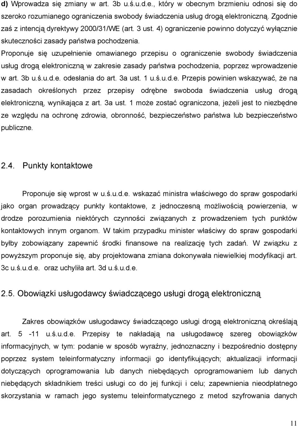 Proponuje się uzupełnienie omawianego przepisu o ograniczenie swobody świadczenia usług drogą elektroniczną w zakresie zasady państwa pochodzenia, poprzez wprowadzenie w art. 3b u.ś.u.d.e. odesłania do art.