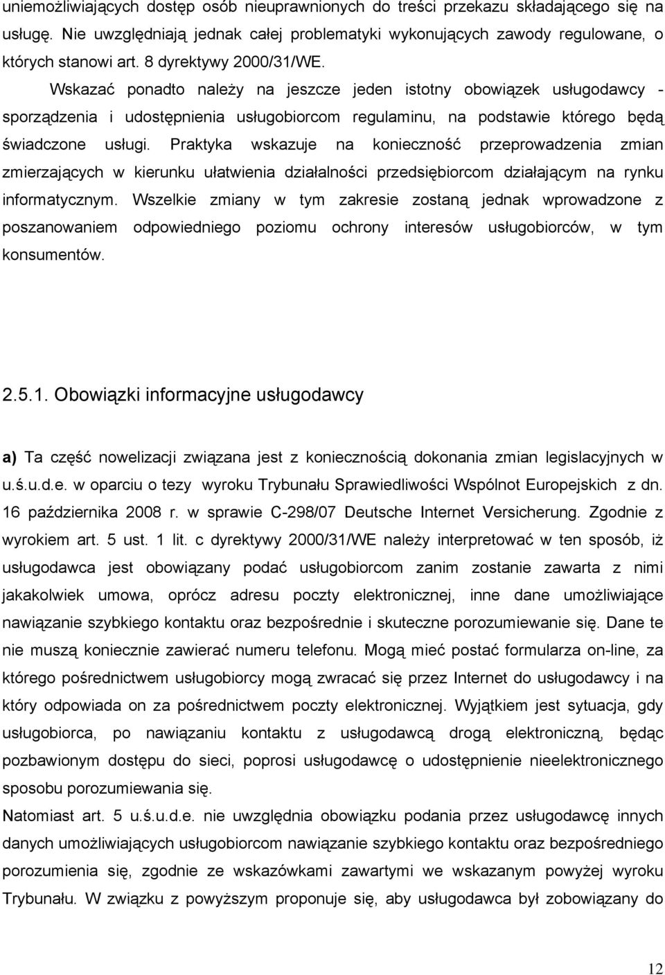 Praktyka wskazuje na konieczność przeprowadzenia zmian zmierzających w kierunku ułatwienia działalności przedsiębiorcom działającym na rynku informatycznym.