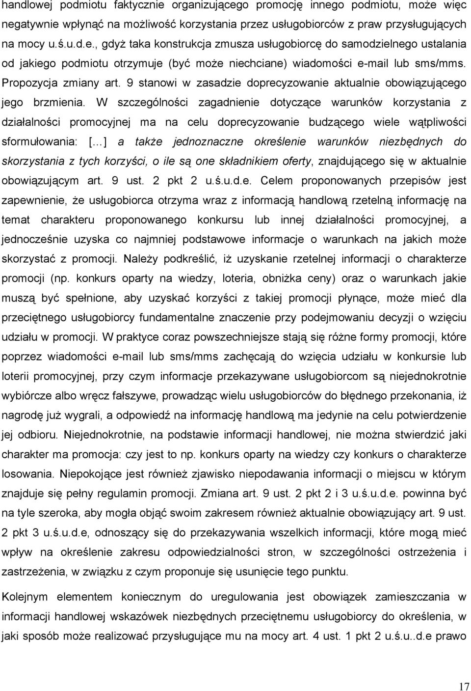 W szczególności zagadnienie dotyczące warunków korzystania z działalności promocyjnej ma na celu doprecyzowanie budzącego wiele wątpliwości sformułowania: [ ] a także jednoznaczne określenie warunków