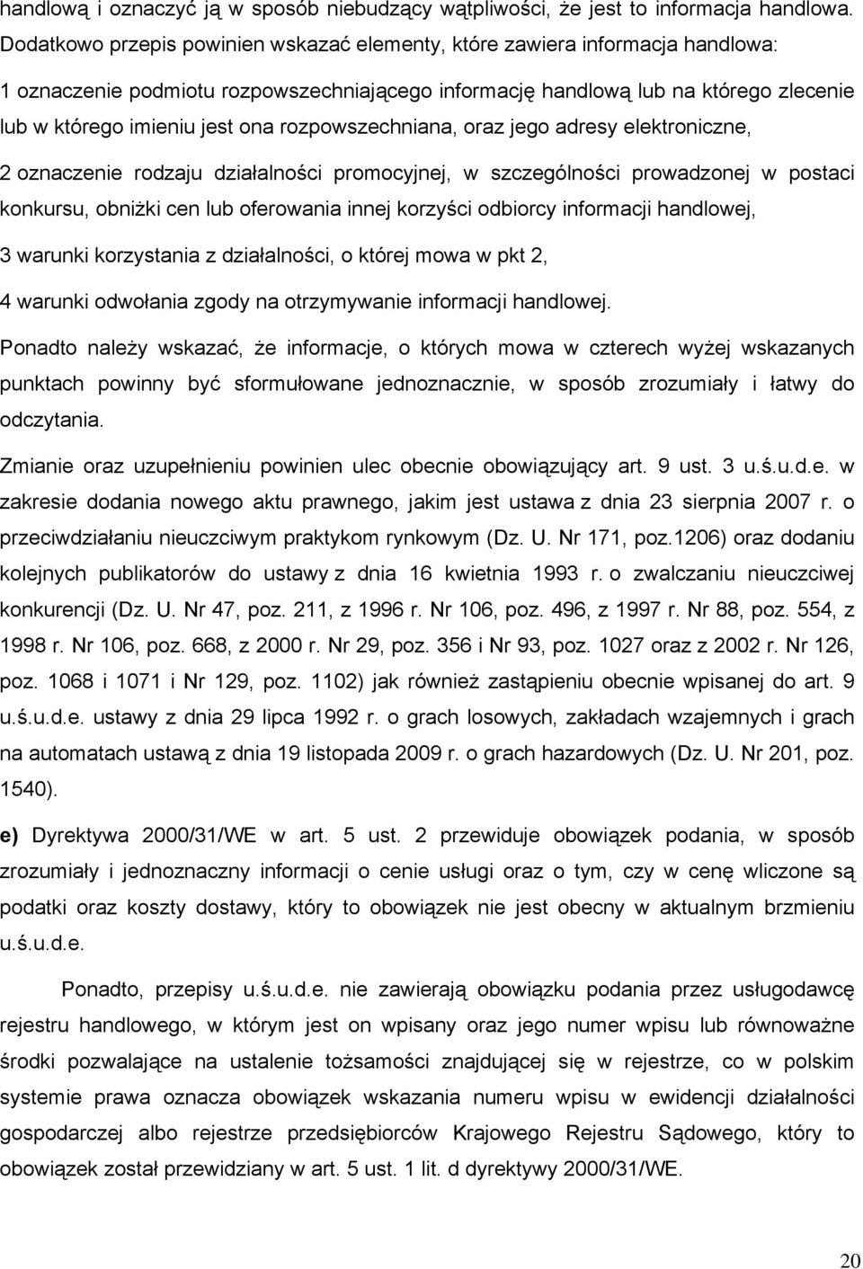 rozpowszechniana, oraz jego adresy elektroniczne, 2 oznaczenie rodzaju działalności promocyjnej, w szczególności prowadzonej w postaci konkursu, obniżki cen lub oferowania innej korzyści odbiorcy