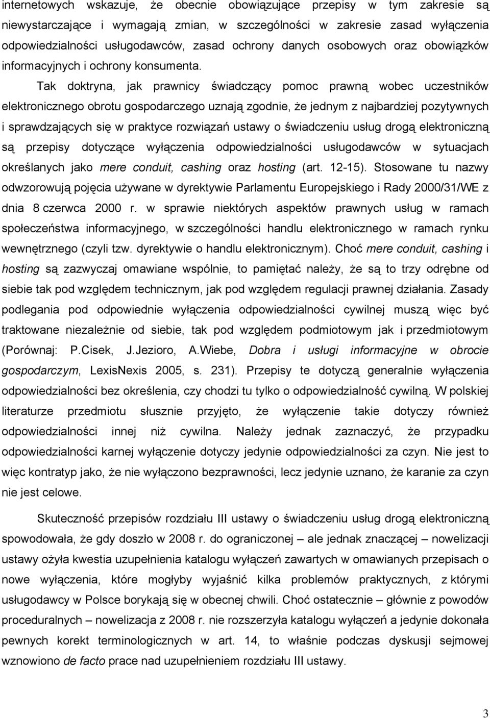 Tak doktryna, jak prawnicy świadczący pomoc prawną wobec uczestników elektronicznego obrotu gospodarczego uznają zgodnie, że jednym z najbardziej pozytywnych i sprawdzających się w praktyce rozwiązań