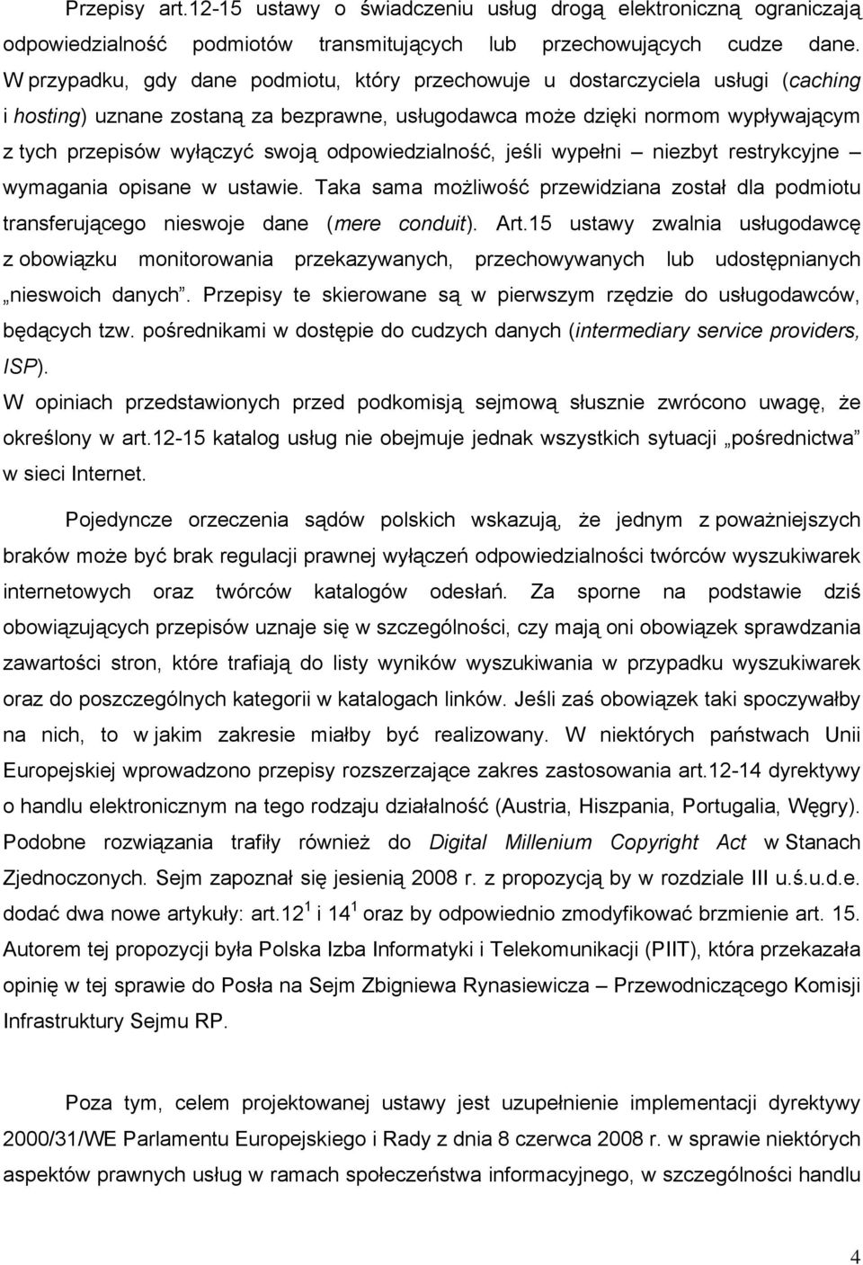 odpowiedzialność, jeśli wypełni niezbyt restrykcyjne wymagania opisane w ustawie. Taka sama możliwość przewidziana został dla podmiotu transferującego nieswoje dane (mere conduit). Art.