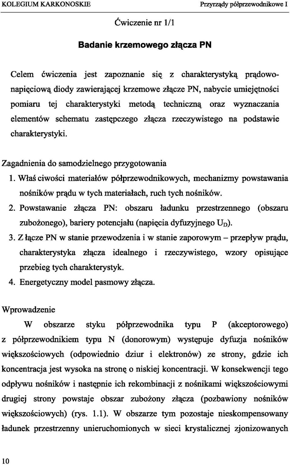 Zagadnienia do samodzielnego przygotowania 1. Właś ciwości materiałów półprzewodnikowych, mechanizmy powstawania nośników prądu w tych materiałach, ruch tych nośników. 2.