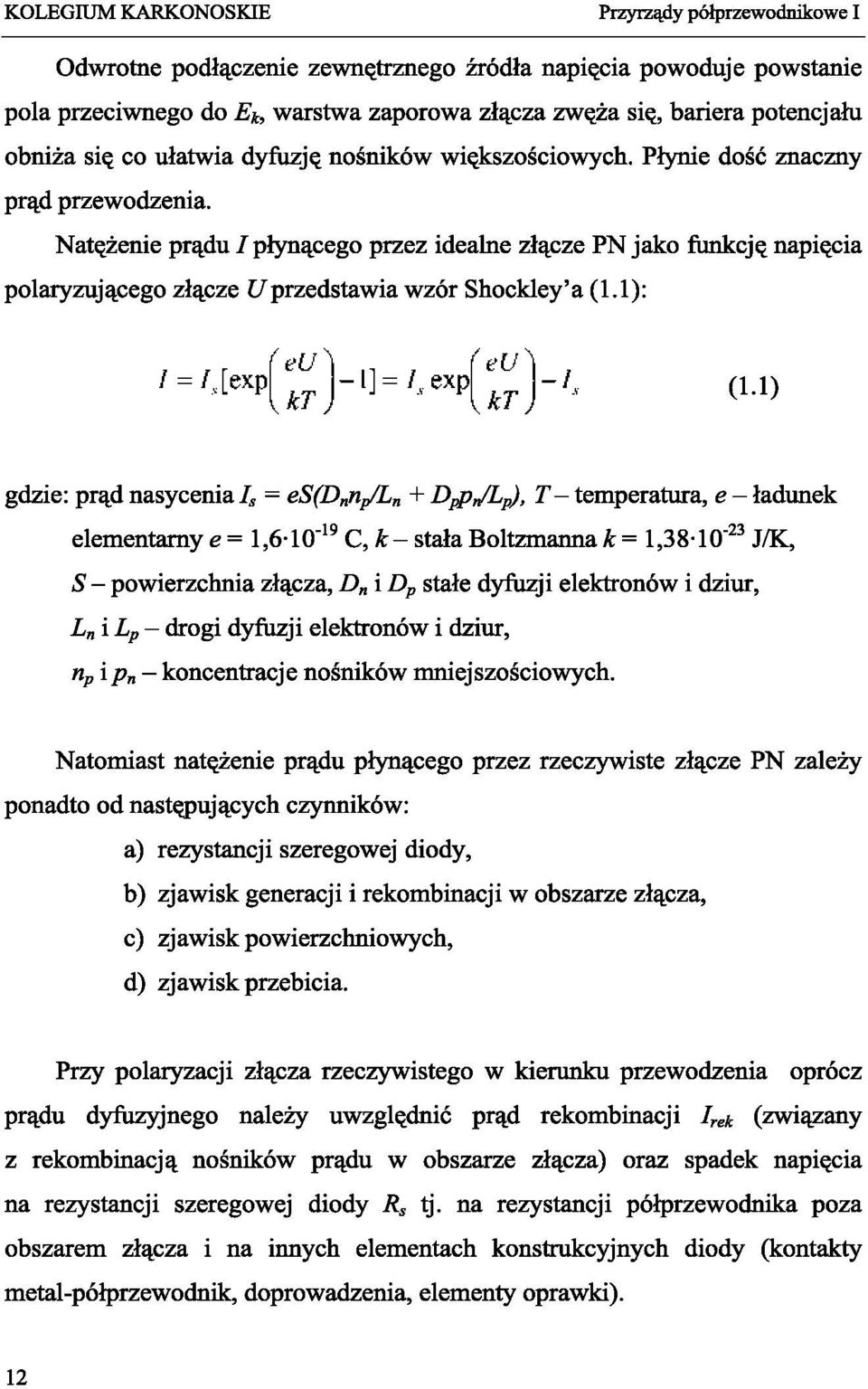 Natężenie prądu / płynącego przez idealne złącze PN jako funkcję napięcia polaryzującego złącze U przedstawia wzór Shockley'a (1.1): (1.