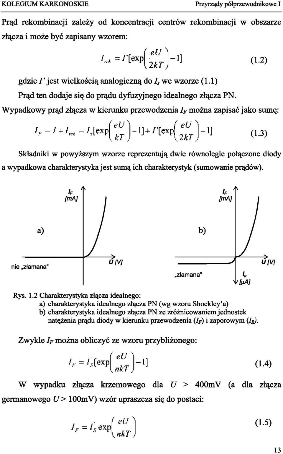 3) Składniki w powyższym wzorze reprezentują dwie równolegle połączone diody a wypadkowa charakterystyka jest sumą ich charakterystyk (sumowanie prądów). h [ma] a) nie złamana" złamana" U[V] Rys. 1.